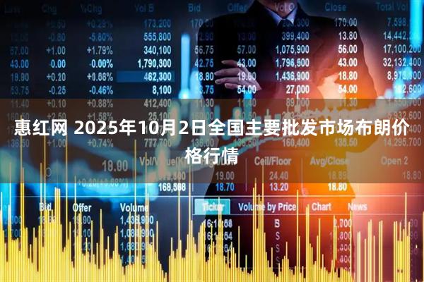 惠红网 2025年10月2日全国主要批发市场布朗价格行情