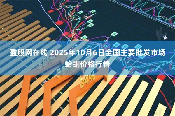 盈股网在线 2025年10月6日全国主要批发市场蛤蜊价格行情
