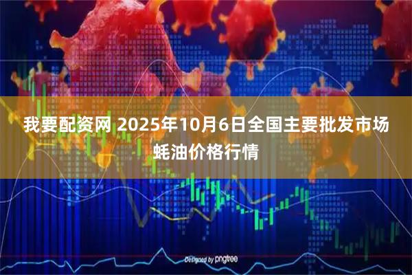 我要配资网 2025年10月6日全国主要批发市场蚝油价格行情