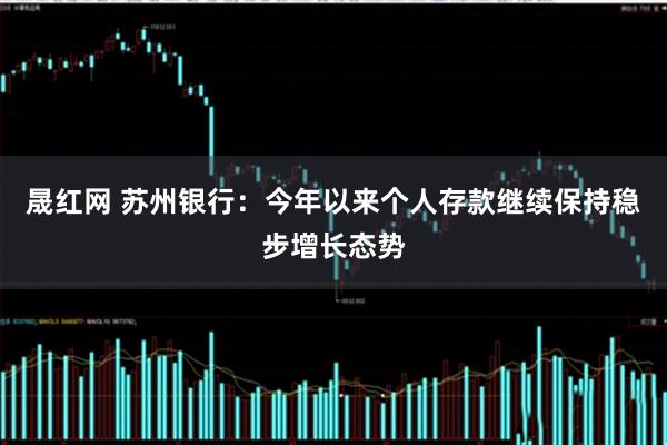 晟红网 苏州银行：今年以来个人存款继续保持稳步增长态势